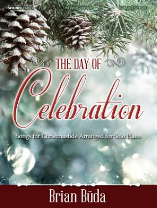The Day of Celebration: Songs for Christmastide Arranged for Solo Piano