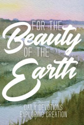 For the Beauty of the Earth: Daily Devotions Exploring Creation