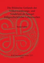Bildsteine Gotlands der Voelkerwanderungs- und Vendelzeit als Spiegel fruhgeschichtlicher Lebenswelten