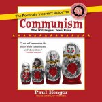 The Politically Incorrect Guide to Communism: The Killingest Idea Ever
