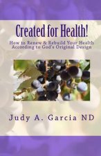 Created For Health!: How to Renew & Rebuild Your Health According to God's Original Design