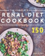 The Complete Renal Diet Cookbook: 150 Delicious Renal Diet Recipes To Keep Your Kidneys Healthy