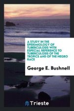 Study in the Epidemiology of Tuberculosis with Especial Reference to Tuberculosis of the Tropics and of the Negro Race
