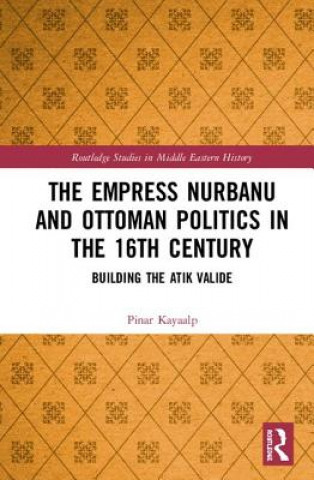Empress Nurbanu and Ottoman Politics in the Sixteenth Century