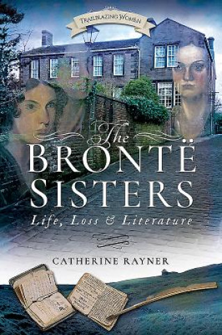 Bronte Sisters: Life, Loss and Literature