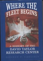 Where the Fleet Begins: A History of the David Taylor Research Center, 1898-1998: A History of the David Taylor Research Center, 1898-1998