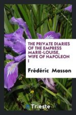 Private Diaries of the Empress Marie-Louise, Wife of Napoleon I