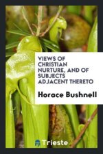 Views of Christian Nurture, and of Subjects Adjacent Thereto