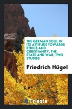 German Soul in Its Attitude Towards Ethics and Christianity, the State and War