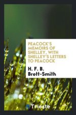 Peacock's Memoirs of Shelley, with Shelley's Letters to Peacock