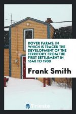 Dover Farms; In Which Is Traced the Development of the Territory from the First Settlement in 1640 to 1900