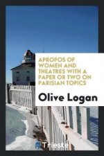 Apropos of Women and Theatres with a Paper or Two on Parisian Topics