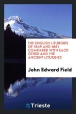 English Liturgies of 1549 and 1661 Compared with Each Other and the Ancient Liturgies