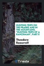 Hunting Trips on the Prairie and in the Mountains. Hunting Trips of a Ranchman, Part II