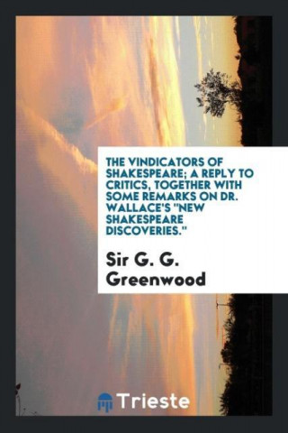 Vindicators of Shakespeare; A Reply to Critics, Together with Some Remarks on Dr. Wallace's New Shakespeare Discoveries.