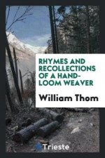 Rhymes and Recollections of a Hand-Loom Weaver