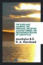 Suppliant Maidens, the Persians, the Seven Against Thebes, the Prometheus Bound of Aeschylus
