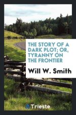 Story of a Dark Plot; Or, Tyranny on the Frontier