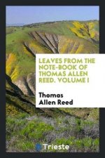 Leaves from the Note-Book of Thomas Allen Reed. Volume I