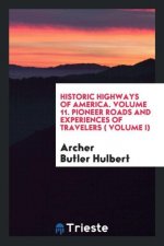 Historic Highways of America. Volume 11. Pioneer Roads and Experiences of Travelers ( Volume I)