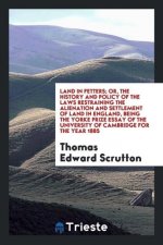Land in Fetters, Or, the History and Policy of the Laws Restraining the Alienation and Settlement of Land in England