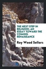 Next Step in Religion; An Essay Toward the Coming Renaissance
