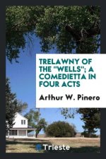 Trelawny of the Wells; A Comedietta in Four Acts