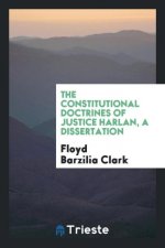 Constitutional Doctrines of Justice Harlan, a Dissertation