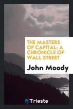 Masters of Capital; A Chronicle of Wall Street