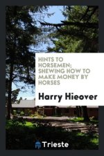 Hints to Horsemen; Shewing How to Make Money by Horses