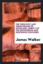 Theology and Theologians of Scotland, Chiefly of the Seventeenth and Eighteenth Centuries