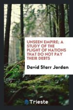 Unseen Empire; A Study of the Plight of Nations That Do Not Pay Their Debts