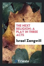 Next Religion; A Play in Three Acts