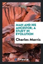 Man and His Ancestor; A Study in Evolution