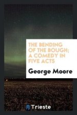 Bending of the Bough; A Comedy in Five Acts