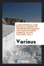 Philosophical and Political History of the British Settlements and Trade in North America. in Two Volumes, Vol. I
