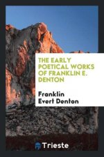 Early Poetical Works of Franklin E. Denton