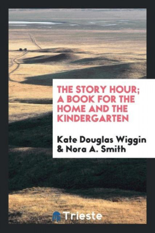 Story Hour; A Book for the Home and the Kindergarten