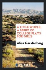 Little World; A Series of College Plays for Girls