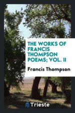 Works of Francis Thompson Poems; Vol. II