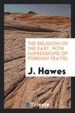 Religion of the East, with Impressions of Foreign Travel