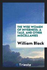 Wise Women of Inverness; A Tale, and Other Miscellanies