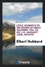Little Journeys to the Homes of Great Teachers, Vol. 22, No. 1-6, January-June, MCMVIII
