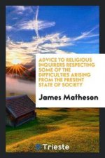 Advice to Religious Inquirers Respecting Some of the Difficulties Arising from the Present State of Society