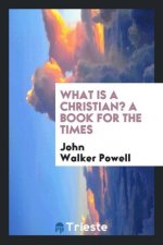 What Is a Christian? a Book for the Times
