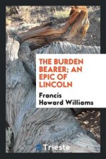 Burden Bearer; An Epic of Lincoln