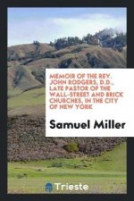 Memoir of the Rev. John Rodgers, D.D., Late Pastor of the Wall-Street and Brick Churches, in the City of New York