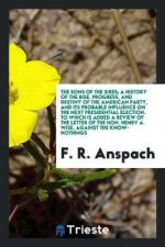 Sons of the Sires; A History of the Rise, Progress, and Destiny of the American Party, and Its Probable Influence on the Next Presidential Election. t