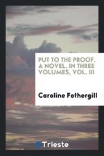 Put to the Proof. a Novel. in Three Volumes, Vol. III