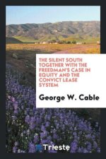 Silent South, Together with the Freedman's Case in Equity and the Convict Lease System